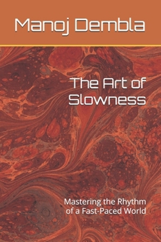 Paperback The Art of Slowness: Mastering the Rhythm of a Fast-Paced World Book