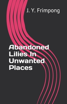 Paperback Abandoned Lilies In Unwanted Places Book