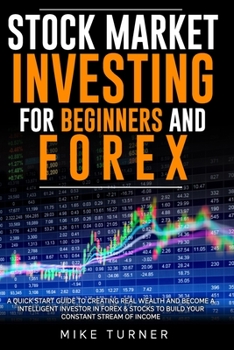 Paperback Stock Market Investing for Beginners and Forex: A Quick Start Guide to Creating Real Wealth and Become a Intelligent Investor in Forex & Stocks to Bui Book