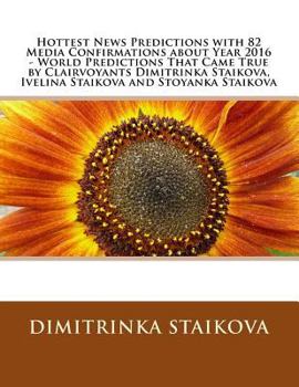 Paperback Hottest News Predictions with 82 Media Confirmations about Year 2016 - World Predictions That Came True by Clairvoyants Dimitrinka Staikova, Ivelina S Book