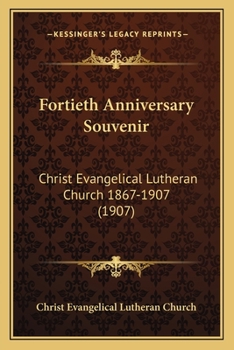 Fortieth Anniversary Souvenir: Christ Evangelical Lutheran Church 1867-1907
