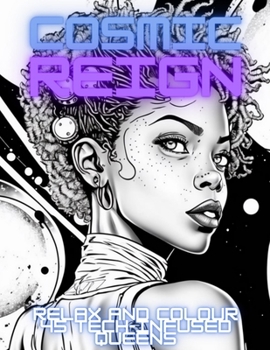 Paperback Cosmic Reign: Relax and colour 45 Tech-Infused Cosmic Queens Book