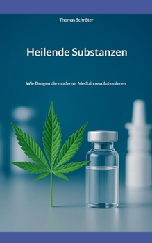 Heilende Substanzen: Wie Drogen die moderne Medizin revolutionieren (German Edition)