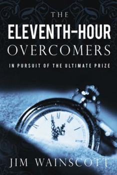 Paperback The Eleventh-Hour Overcomers: In Pursuit of the Ultimate Prize Book