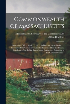 Paperback Commonwealth of Massachusetts: Secretary's Office, April 17, 1821. As Directed by an Order . . . Secretary of the Commonwealth Has Examined Into the Book