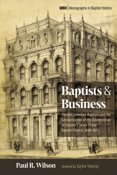 Paperback Baptists and Business: Central Canadian Baptists and the Secularization of the Businessman at Toronto's Jarvis Street Baptist Church, 1848-1921 Book