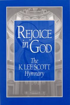 Rejoice in God : The K. Lee Scott Hymnary