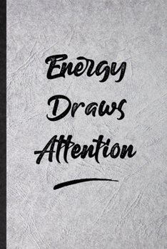 Energy Draws Attention: Funny Positive Motivation Lined Notebook/ Blank Journal For Support Faith Belief, Inspirational Saying Unique Special Birthday Gift Idea Classic 6x9 110 Pages
