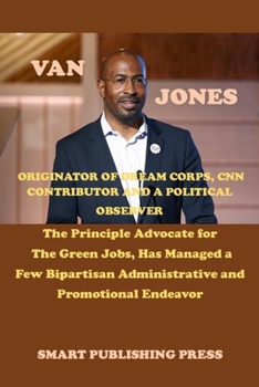 Paperback Van Jones Founder of Dream Corps, CNN Contributor and a Political Observer: The Principle Advocate for The Green Jobs, Has Managed a Few Bipartisan Ad Book