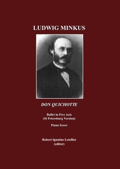 Ludwig Minkus: Don Quichotte; Ballet En Cinq Actes, Avec Prologue Et �(c)Pilogue, Et Onze Tableaux, Par Marius Peitpa Apr�s Miguel de Cervantes Piano Score