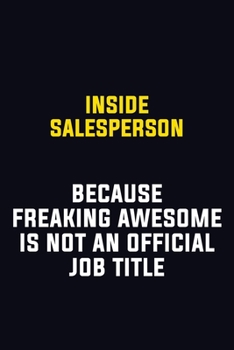 Inside Salesperson Because Freaking Awesome Is Not An Official Job Title: Motivational Career Pride Quote 6x9 Blank Lined Job Inspirational Notebook Journal