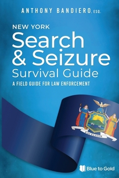 New York Search & Seizure Survival Guide: A Field Guide for Law Enforcement