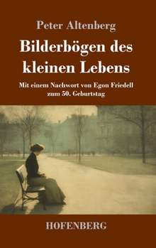 Bilderbögen des kleinen Lebens: Mit einem Nachwort von Egon Friedell zum 50. Geburtstag (German Edition)