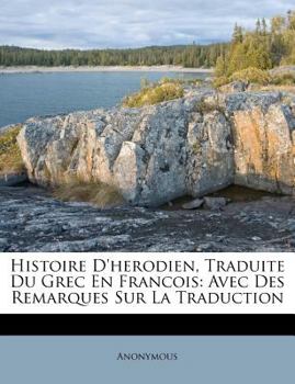 Paperback Histoire d'Herodien, Traduite Du Grec En Francois: Avec Des Remarques Sur La Traduction [French] Book