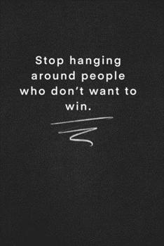 Stop hanging around people who don’t want to win.: Quote on Blackboard Notebook  / Journal Gift / Doted,numbred, 120 Pages, 6x9, Soft Cover, Matte Finish