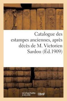 Paperback Catalogue Des Estampes Anciennes, Dont La Vente, Après Décès de M. Victorien Sardou: , Aura Lieu À Paris, Hôtel Des Commissaires-Priseurs Les 5, 6, 7 [French] Book