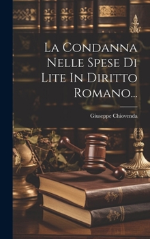 Hardcover La Condanna Nelle Spese Di Lite In Diritto Romano... [Italian] Book
