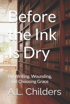 Before the Ink Is Dry: On Writing, Wounding, and Choosing Grace