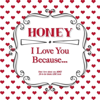 Paperback Honey, I Love You Because: What I love about you, HONEY - Fill in the blanks LOVE book (vintage frame red hearts) Book