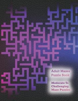 Paperback Adult Mazes Puzzle Book, Moderate to Challenging Maze Puzzles: Giant Maze Book Puzzlers for Adults Book