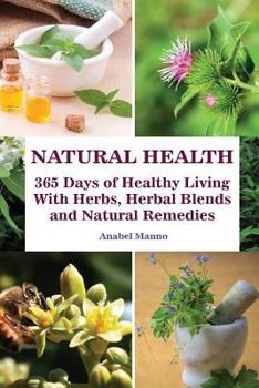 Paperback Natural Health: 365 Days of Healthy Living with Herbs, Herbal Blends and Natural Remedies: (Complete Guide to Natural Healing, the Sci Book