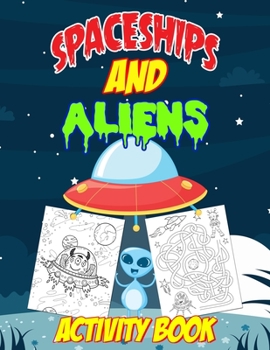 Spaceships and Aliens Activity Book: Activity Puzzle Book for Kids with Astronauts, Aliens, Rockets, Planets, Satellites, Spaceships Coloring Pages, ... Maze Puzzles, Drawing Challenges and More!