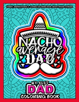 Paperback My Best Dad Coloring Book - Nacho Average Dad: Funny, Inspirational & Loving Coloring Book about Proud Fathers - Makes a Great Birthday, Appreciation, Book