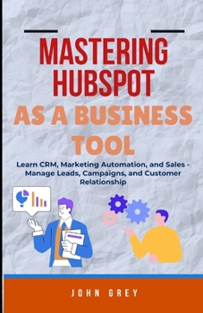 Paperback Mastering Hubspot as a Business Tool: Learn CRM, Marketing Automation, and Sales - Manage Leads, Campaigns, and Customer Relationship Book