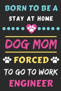 Paperback Born To Be A Stay At Home Dog Mom Forced To Go To Work Engineer: lined notebook Book