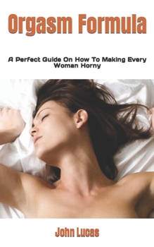 Paperback Orgasm Formula: A Perfect Guide On How To Making Every Woman Horny Book