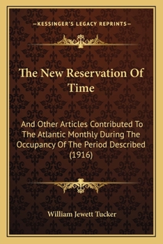 Paperback The New Reservation Of Time: And Other Articles Contributed To The Atlantic Monthly During The Occupancy Of The Period Described (1916) Book