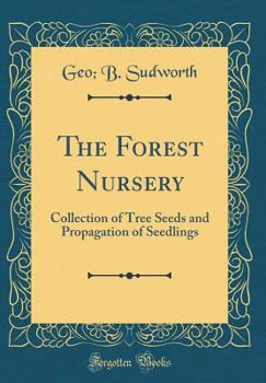 Hardcover The Forest Nursery: Collection of Tree Seeds and Propagation of Seedlings (Classic Reprint) Book