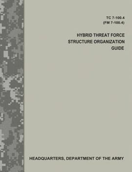 Paperback Hybrid Threat Force Structure Organization Guide (TC 7-100.4 / FM 7-100.4) Book