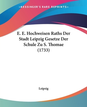 Paperback E. E. Hochweisen Raths Der Stadt Leipzig Gesetze Der Schule Zu S. Thomae (1733) Book