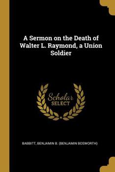 Paperback A Sermon on the Death of Walter L. Raymond, a Union Soldier Book