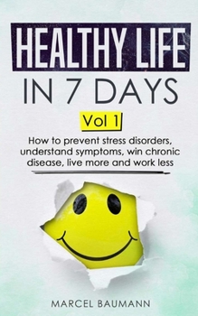 Paperback Healthy life in 7 days Vol. 1: How to prevent stress disorders, understand symptoms, win chronic disease, live more and work less Book