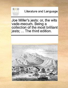 Joe Miller's jests: or, the wits vade-mecum. Being a collection of the most brilliant jests; ... The third edition.