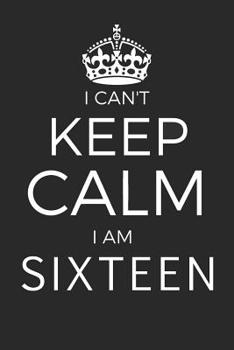 Paperback I Can't Keep Calm I Am Sixteen: Blank Lined Journal, Notebook, Diary, Planner Happy Birthday 16 Years Old Gift for Boys and Girls Book