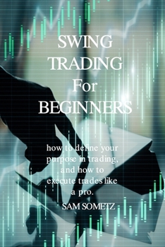 Paperback SWING TRADING For BEGINNERS: how to define your purpose in trading, and how to execute trades like a pro. Book