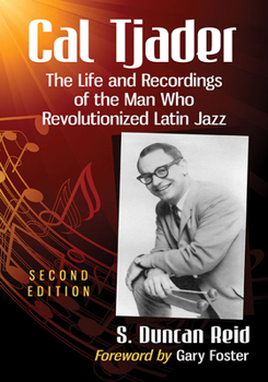 Paperback Cal Tjader: The Life and Recordings of the Man Who Revolutionized Latin Jazz, 2d ed. Book