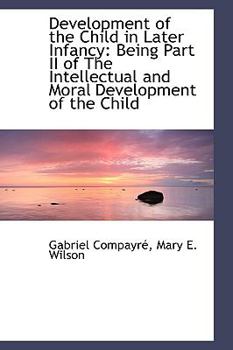 Paperback Development of the Child in Later Infancy: Being Part II of the Intellectual and Moral Development O Book