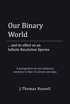 Hardcover Our Binary World: ... and Its Effect on an Infinite Resolution Species Book