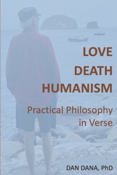 Paperback Love, Death, Humanism: Practical Philosophy in Verse Book