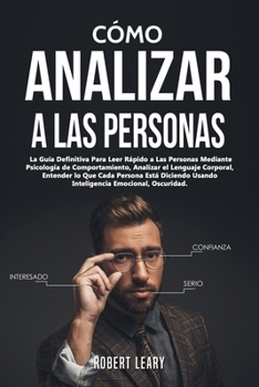 Cómo Analizar a las Personas: La Guía Definitiva Para Leer Rápido a Las Personas Mediante Psicología de Comportamiento, Analizar el Lenguaje Corporal, ... Emocional, Oscuridad (Spanish Edition)