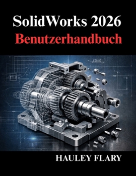 SolidWorks 2026 Benutzerhandbuch: Meistern Sie 3D Modellierung und technische Zeichnungen von Grund auf (German Edition)
