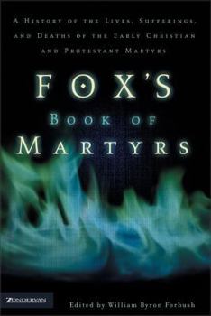 Paperback Fox's Book of Martyrs: A History of the Lives, Sufferings, and Deaths of the Early Christian and Protestant Martyrs Book