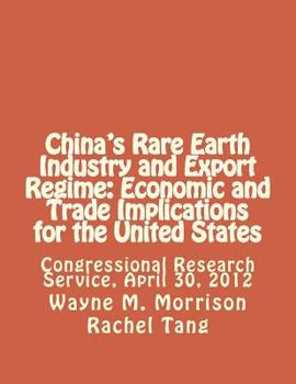 Paperback China's Rare Earth Industry and Export Regime: Economic and Trade Implications for the United States: Congressional Research Service, April 30, 2012 Book