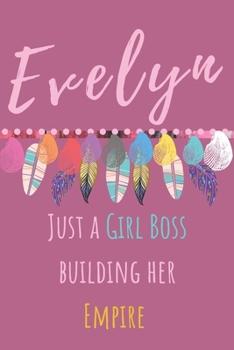 Evelyn. Just A Girl Boss Building Her Empire: Beautiful Personalised Motivational Feathers Bohemian Notebook/Journal/Diary To Write In For Women, ... (Composition Notebook 110 Lined Pages, 6x9)