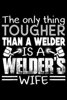 the only thing tougher than a welder is welder's wife: Welder - Welder Journal/Notebook Blank Lined Ruled 6x9 100 Pages