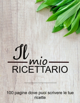 Paperback Il Mio Ricettario: 100 pagine dove puoi scrivere le tue ricette. Quaderno per scrivere ricette Taccuino [Italian] Book